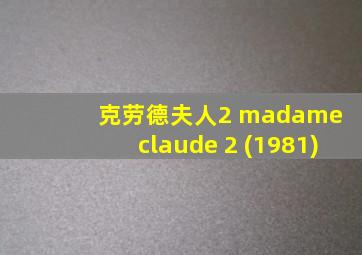 克劳德夫人2 madame claude 2 (1981)